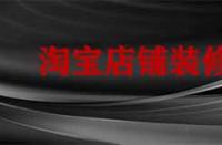 裝修淘寶店鋪要多久？有哪些注意事項？