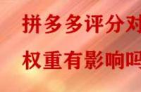 拼多多評(píng)分對(duì)權(quán)重有影響嗎？