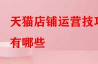 天貓店鋪運(yùn)營(yíng)技巧有哪些？