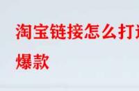 淘寶鏈接怎么打造爆款？