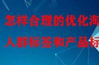 怎樣合理的優(yōu)化淘寶人群標(biāo)簽和產(chǎn)品標(biāo)簽？