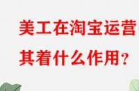 美工在淘寶運營中其著什么作用？
