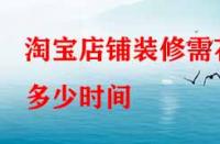 淘寶店鋪裝修需花多少時間（裝修注意事項(xiàng)有哪些）