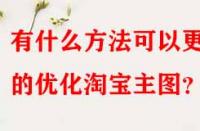 有什么方法可以更好的優(yōu)化淘寶主圖？