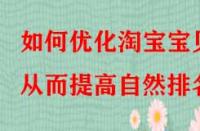如何優(yōu)化淘寶寶貝從而提高自然排名？