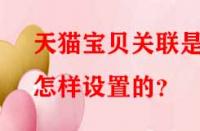 天貓寶貝關(guān)聯(lián)是怎樣設(shè)置的？