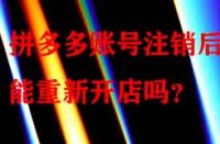 拼多多賬號(hào)注銷后還能重新開店嗎？