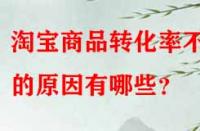 淘寶商品轉化率不高的原因有哪些？