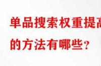 單品搜索權(quán)重提高的方法有哪些？