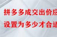 拼多多成交出價應(yīng)設(shè)置為多少才合適？