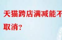 天貓跨店滿減能不能取消？