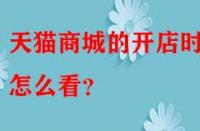 天貓商城的開(kāi)店時(shí)間怎么看？