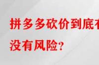 拼多多砍價(jià)到底有沒有風(fēng)險(xiǎn)？