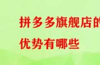拼多多旗艦店的優(yōu)勢有哪些？流量大不大？