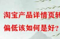 淘寶產品詳情頁轉化偏低該如何是好？