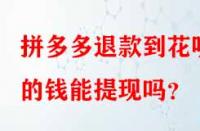 拼多多退款到花唄的錢能提現(xiàn)嗎？