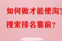 如何做才能使淘寶搜索排名靠前？