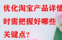 優(yōu)化淘寶產(chǎn)品詳情頁時需把握好哪些關(guān)鍵點(diǎn)？