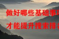 做好哪些基礎(chǔ)事項(xiàng)才能提升搜索排名？