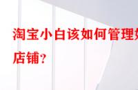淘寶小白該如何管理好店鋪？