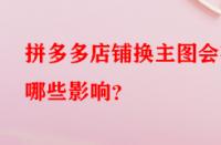 拼多多店鋪換主圖會有哪些影響？
