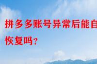 拼多多賬號(hào)異常后能自動(dòng)恢復(fù)嗎？