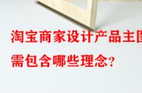 淘寶商家設(shè)計產(chǎn)品主圖時需包含哪些理念？
