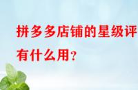 拼多多店鋪的星級(jí)評(píng)分有什么用？