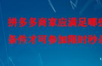 拼多多商家應(yīng)滿足哪些條件才可參加限時秒殺？