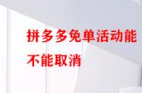 拼多多免單活動能不能取消？后果有哪些？