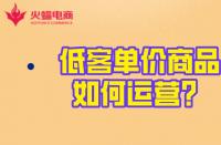 淘寶代運營：低客單價商品的運營玩法！火蝠電商在線教學(xué)