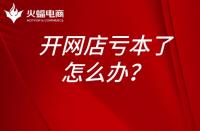 淘寶運(yùn)營：開網(wǎng)店虧本了怎么辦？開網(wǎng)店為什么會虧本