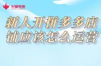 拼多多代運營：新人開拼多多店鋪應(yīng)該怎么運營？