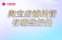 淘寶店鋪托管：網(wǎng)店托管有必要嗎？有哪些優(yōu)勢(shì)呢！